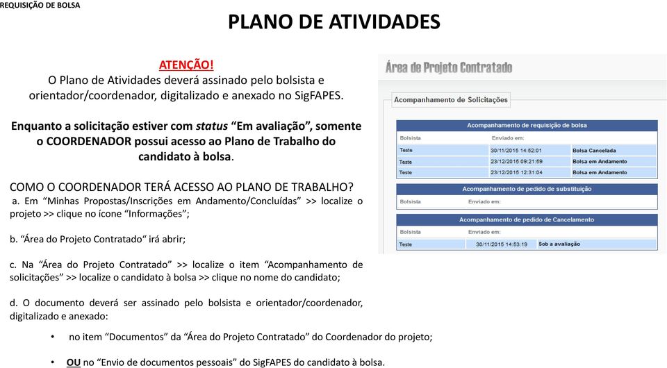 Área do Projeto Contratado irá abrir; c. Na Área do Projeto Contratado >> localize o item Acompanhamento de solicitações >> localize o candidato à bolsa >> clique no nome do candidato; d.