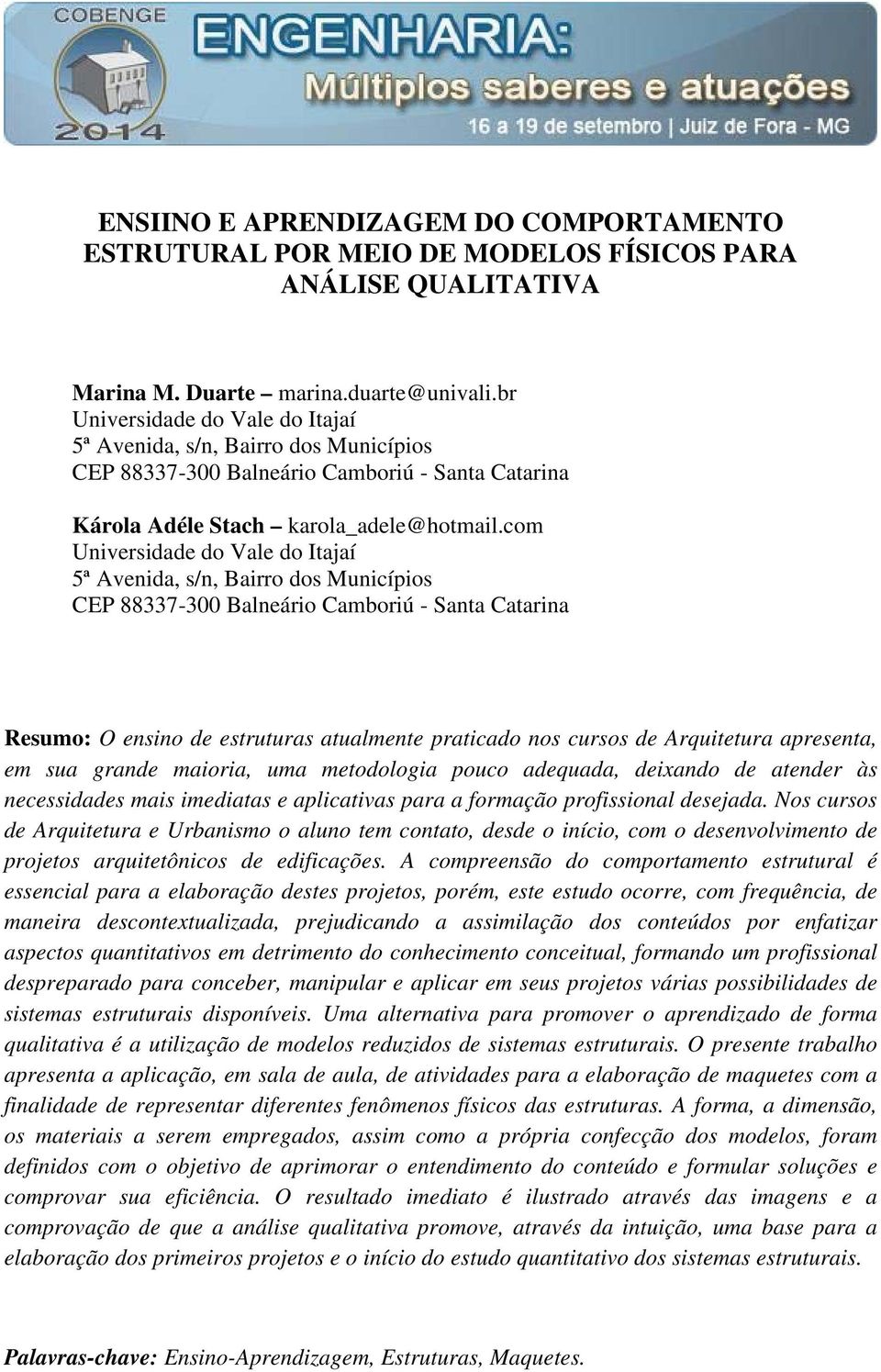 com Universidade do Vale do Itajaí 5ª Avenida, s/n, Bairro dos Municípios CEP 88337-300 Balneário Camboriú - Santa Catarina Resumo: O ensino de estruturas atualmente praticado nos cursos de