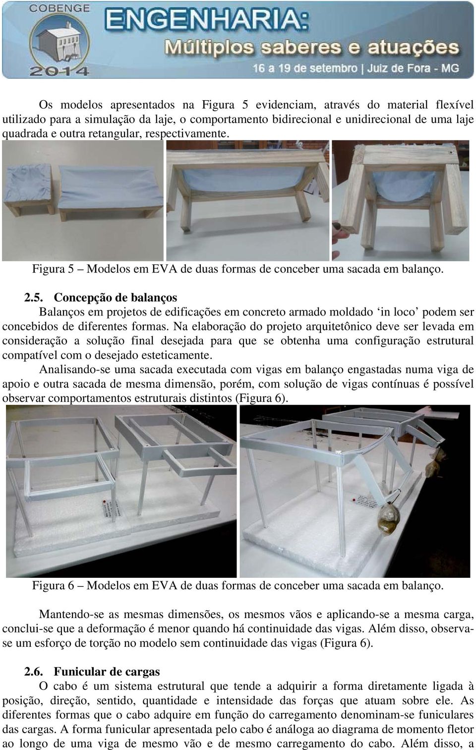 Na elaboração do projeto arquitetônico deve ser levada em consideração a solução final desejada para que se obtenha uma configuração estrutural compatível com o desejado esteticamente.