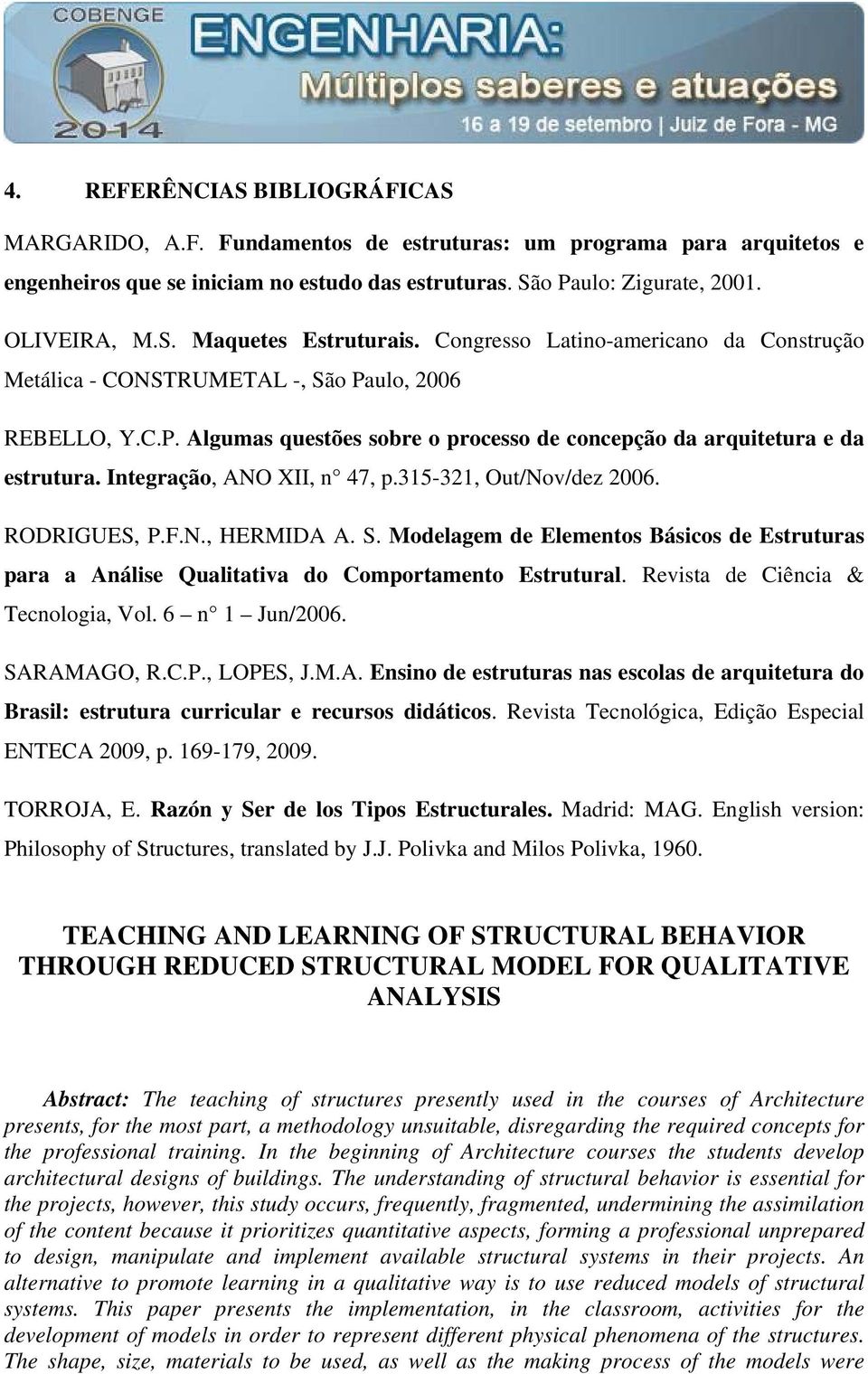 Integração, ANO XII, n 47, p.315-321, Out/Nov/dez 2006. RODRIGUES, P.F.N., HERMIDA A. S. Modelagem de Elementos Básicos de Estruturas para a Análise Qualitativa do Comportamento Estrutural.