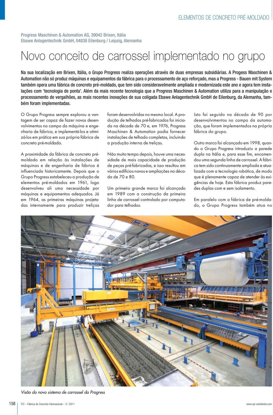 A Progess Maschinen & Automation não só produz máquinas e equipamentos da fábrica para o processamento de aço reforçado, mas a Progress - Bauen mit System também opera uma fábrica de concreto