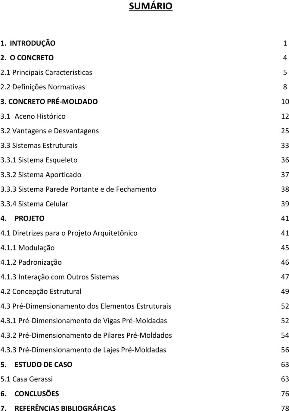 1 Diretrizes para o Projeto Arquitetônico 41 4.1.1 Modulação 45 4.1.2 Padronização 46 4.1.3 Interação com Outros Sistemas 47 4.2 Concepção Estrutural 49 4.