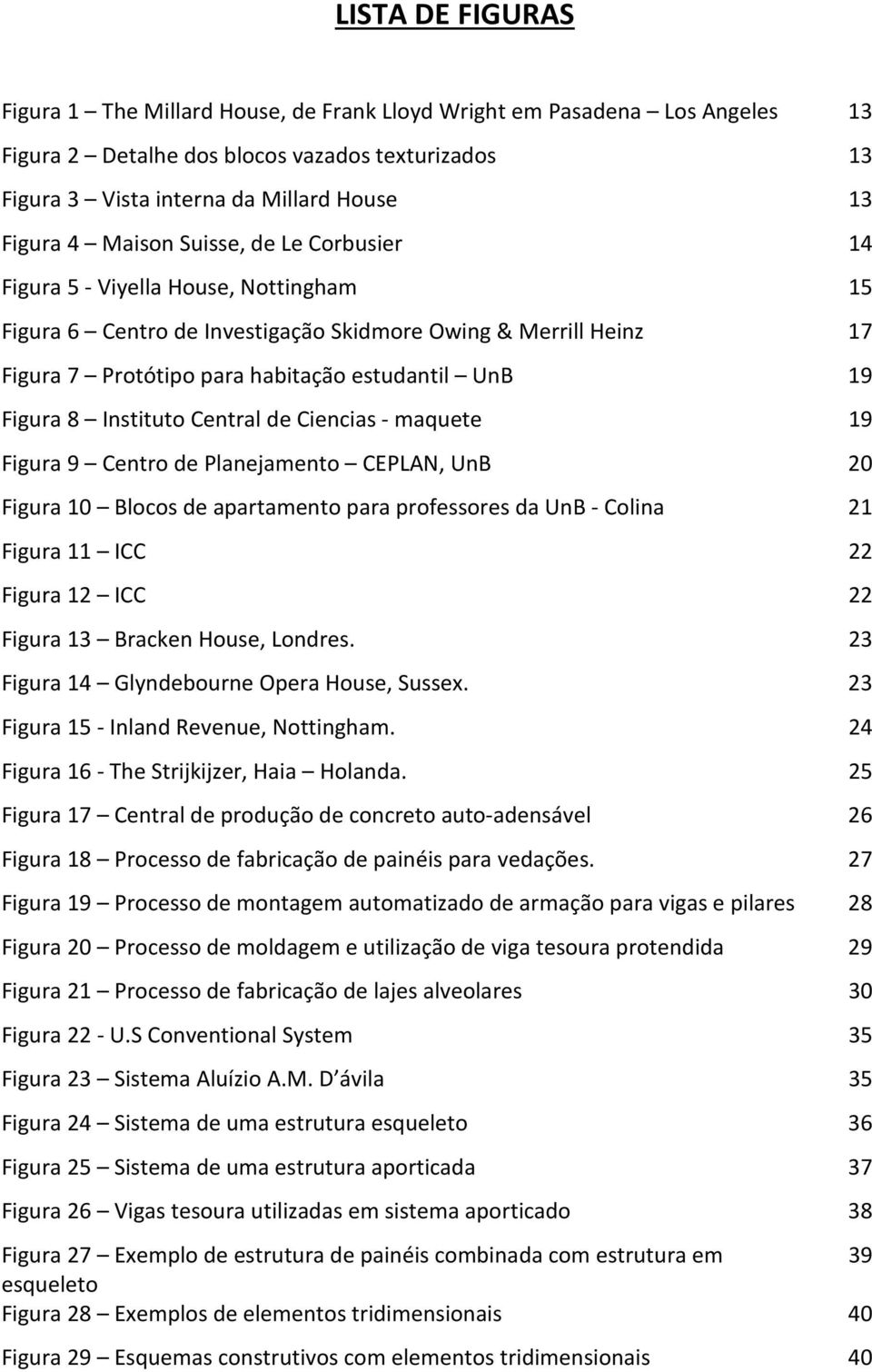 8 Instituto Central de Ciencias - maquete 19 Figura 9 Centro de Planejamento CEPLAN, UnB 20 Figura 10 Blocos de apartamento para professores da UnB - Colina 21 Figura 11 ICC 22 Figura 12 ICC 22