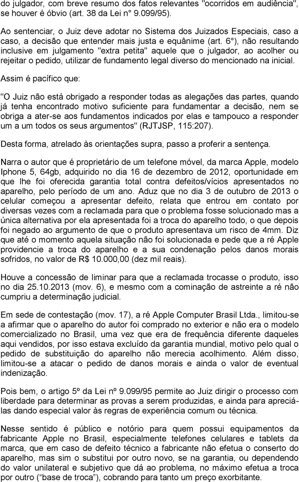 6 ), não resultando inclusive em julgamento "extra petita" aquele que o julgador, ao acolher ou rejeitar o pedido, utilizar de fundamento legal diverso do mencionado na inicial.