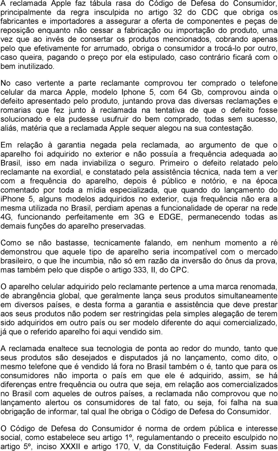 arrumado, obriga o consumidor a trocá-lo por outro, caso queira, pagando o preço por ela estipulado, caso contrário ficará com o bem inutilizado.