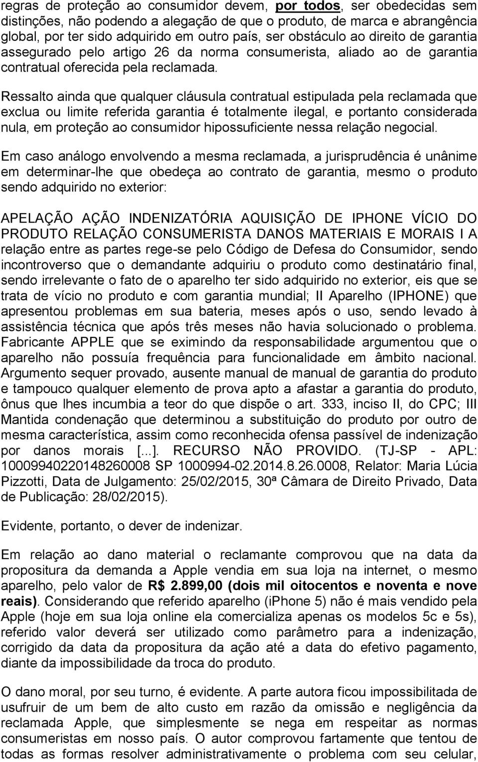 Ressalto ainda que qualquer cláusula contratual estipulada pela reclamada que exclua ou limite referida garantia é totalmente ilegal, e portanto considerada nula, em proteção ao consumidor