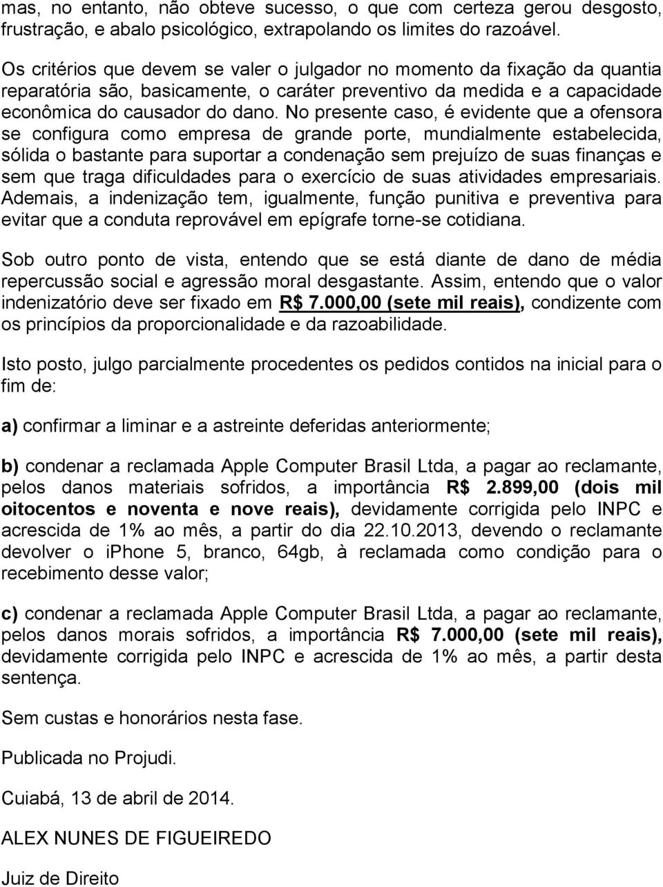 No presente caso, é evidente que a ofensora se configura como empresa de grande porte, mundialmente estabelecida, sólida o bastante para suportar a condenação sem prejuízo de suas finanças e sem que