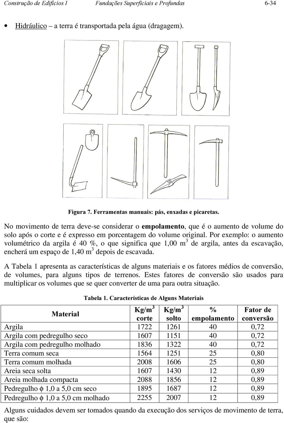 Por exemplo: o aumento volumétrico da argila é 40 %, o que significa que 1,00 m 3 de argila, antes da escavação, encherá um espaço de 1,40 m 3 depois de escavada.