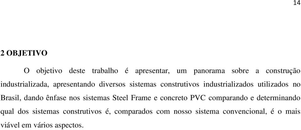 Brasil, dando ênfase nos sistemas Steel Frame e concreto PVC comparando e determinando qual