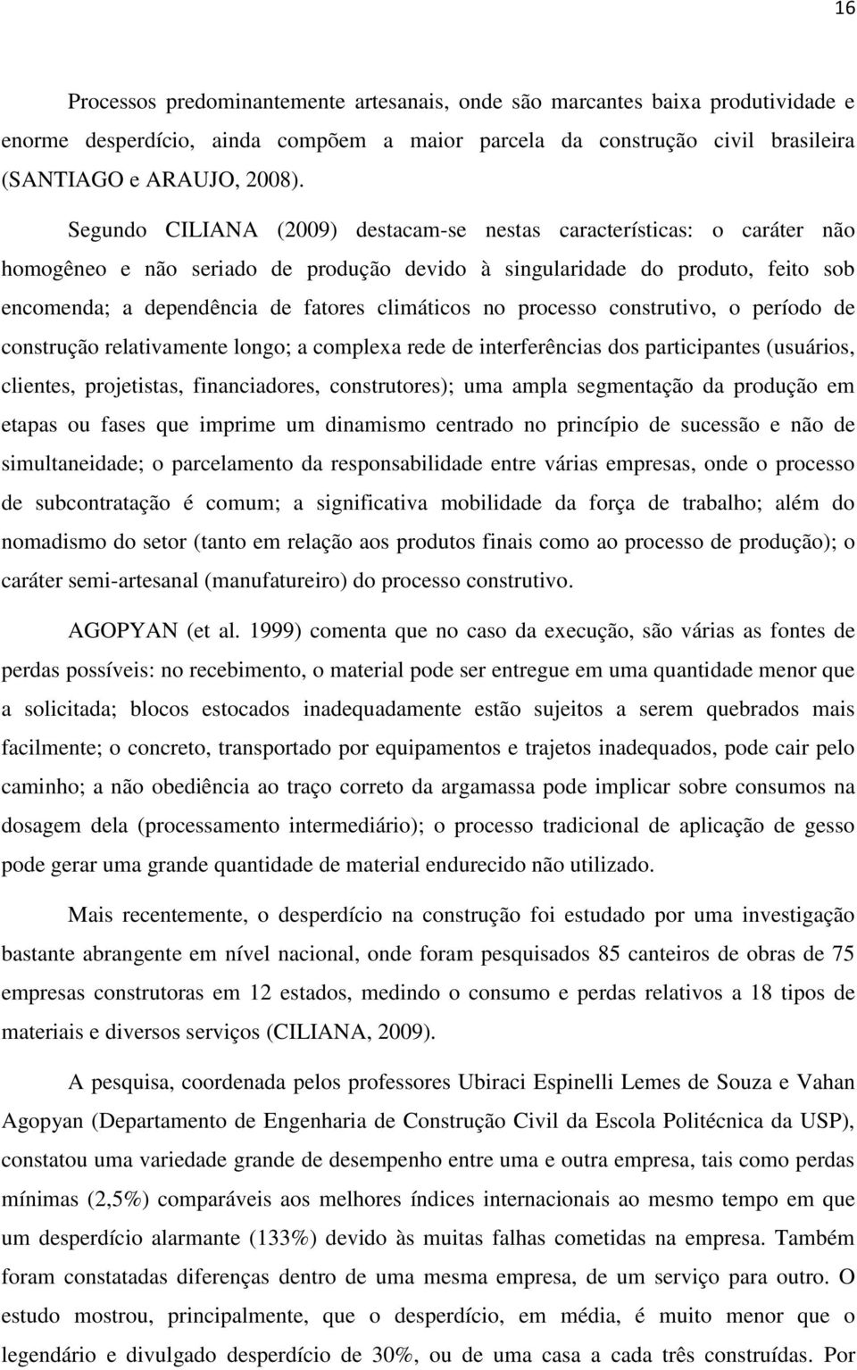 climáticos no processo construtivo, o período de construção relativamente longo; a complexa rede de interferências dos participantes (usuários, clientes, projetistas, financiadores, construtores);