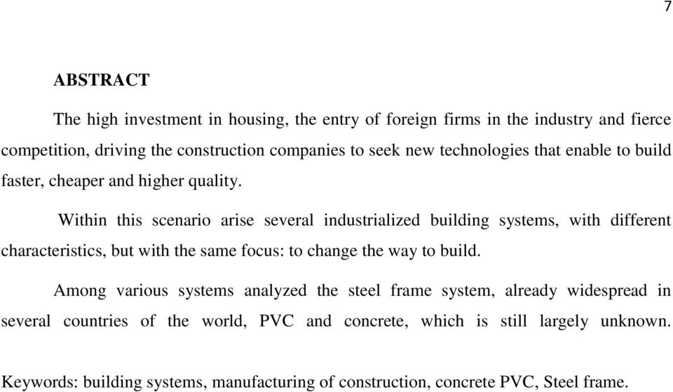 Within this scenario arise several industrialized building systems, with different characteristics, but with the same focus: to change the way to build.