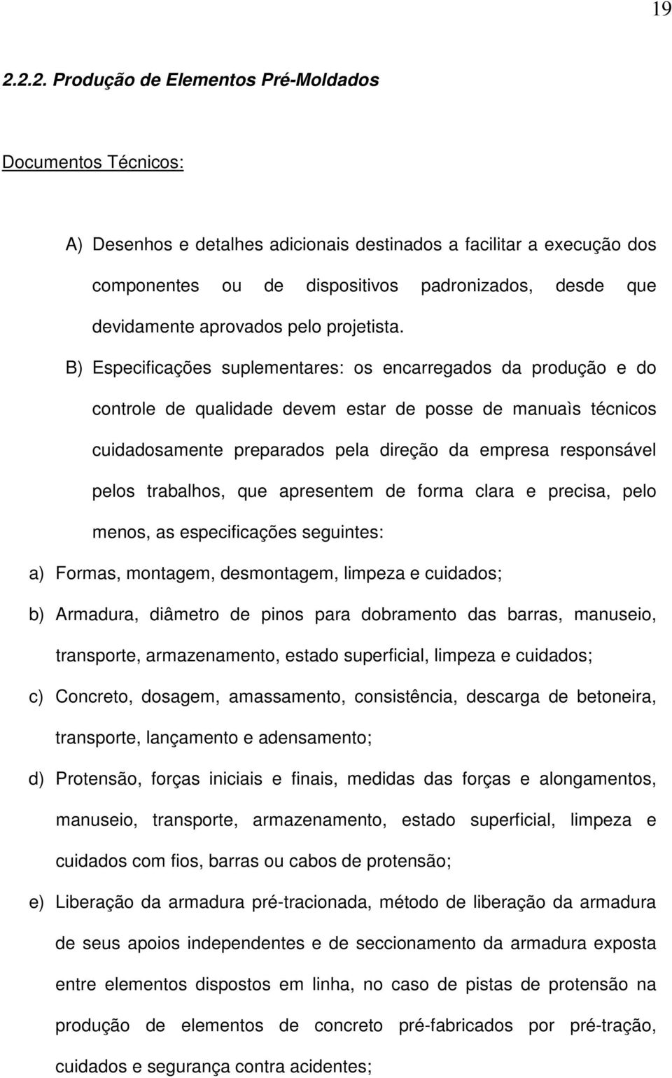 B) Especificações suplementares: os encarregados da produção e do controle de qualidade devem estar de posse de manuaìs técnicos cuidadosamente preparados pela direção da empresa responsável pelos