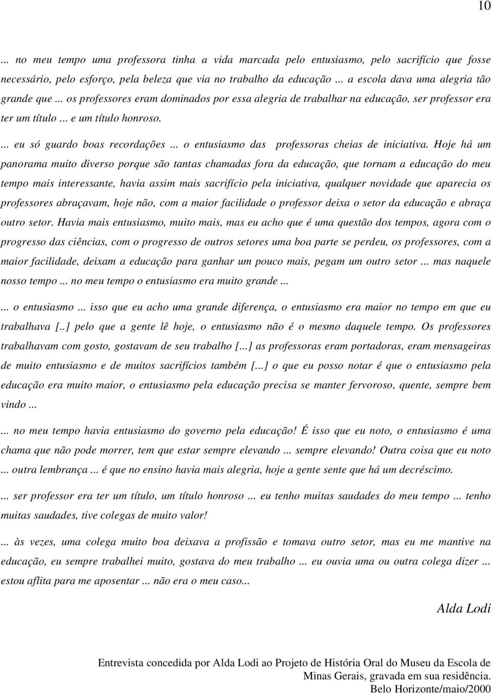 ... eu só guardo boas recordações... o entusiasmo das professoras cheias de iniciativa.