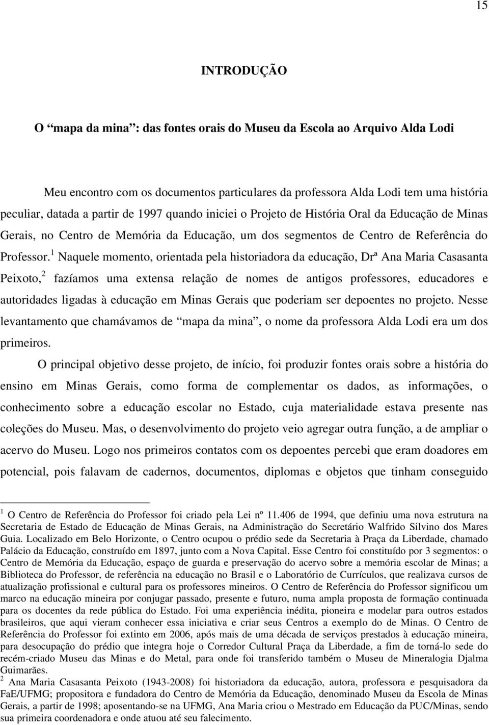 1 Naquele momento, orientada pela historiadora da educação, Drª Ana Maria Casasanta Peixoto, 2 fazíamos uma extensa relação de nomes de antigos professores, educadores e autoridades ligadas à