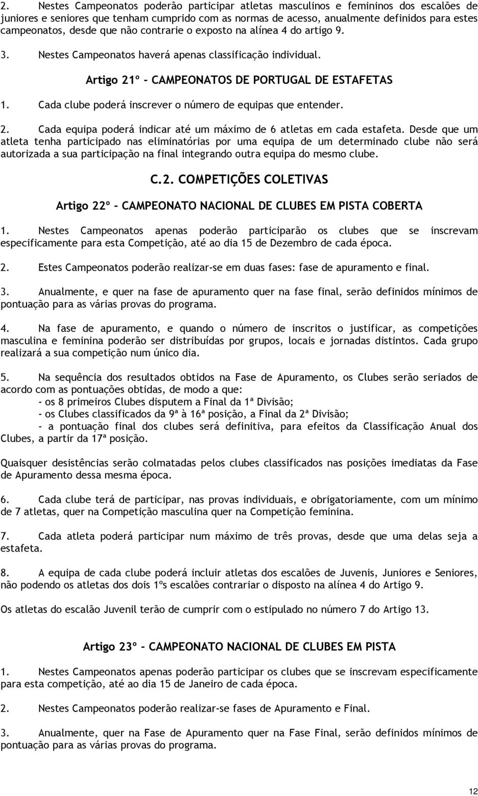 Cada clube poderá inscrever o número de equipas que entender. 2. Cada equipa poderá indicar até um máximo de 6 atletas em cada estafeta.