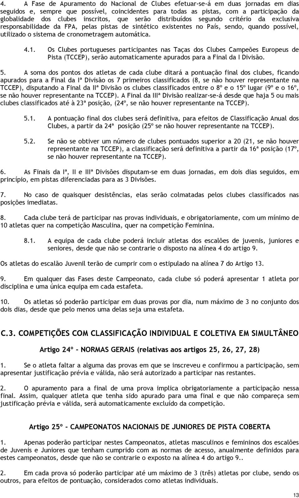 automática. 4.1. Os Clubes portugueses participantes nas Taças dos Clubes Campeões Europeus de Pista (TCCEP), serão automaticamente apurados para a Final da I Divisão. 5.