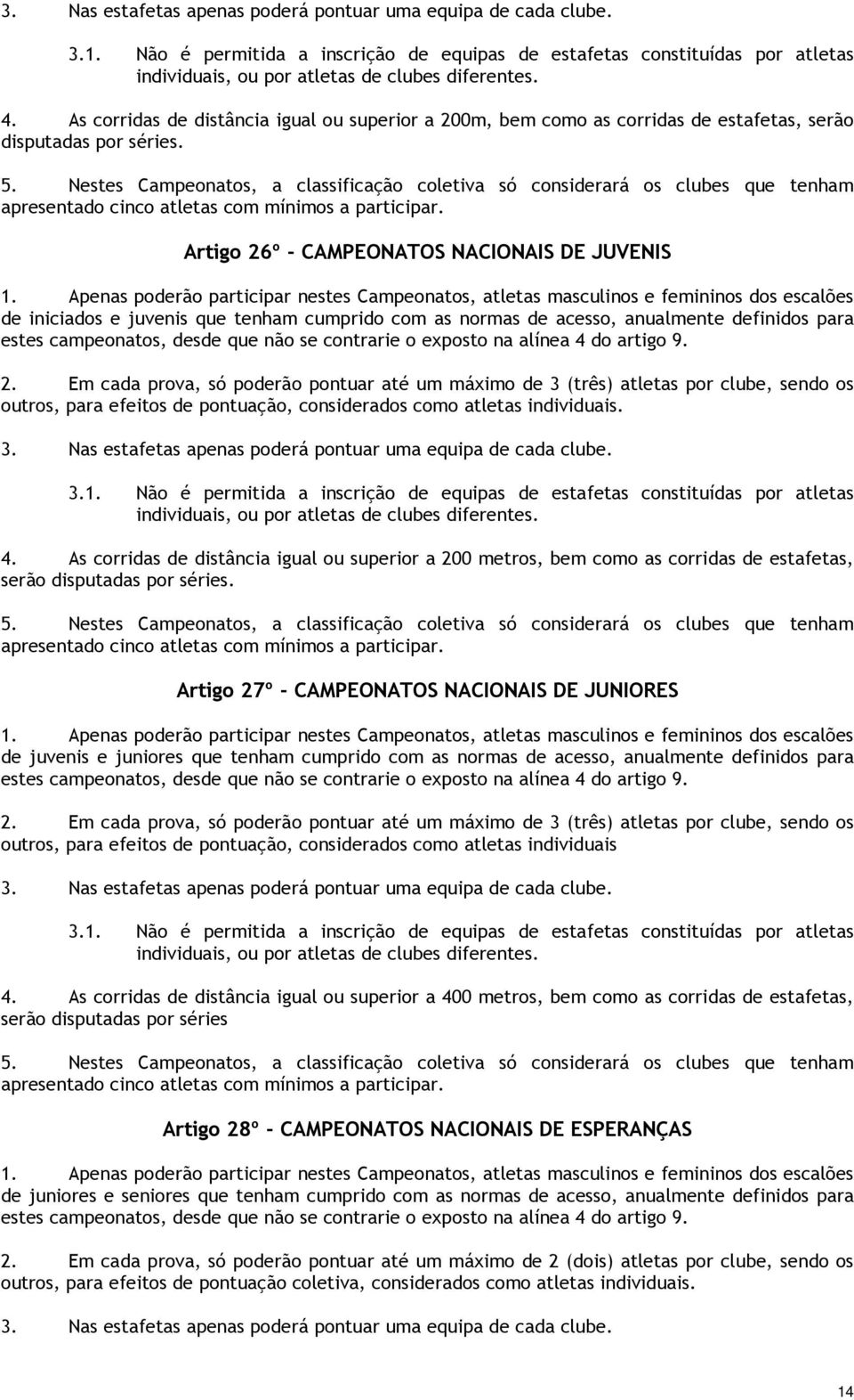 Nestes Campeonatos, a classificação coletiva só considerará os clubes que tenham apresentado cinco atletas com mínimos a participar. Artigo 26º - CAMPEONATOS NACIONAIS DE JUVENIS 1.