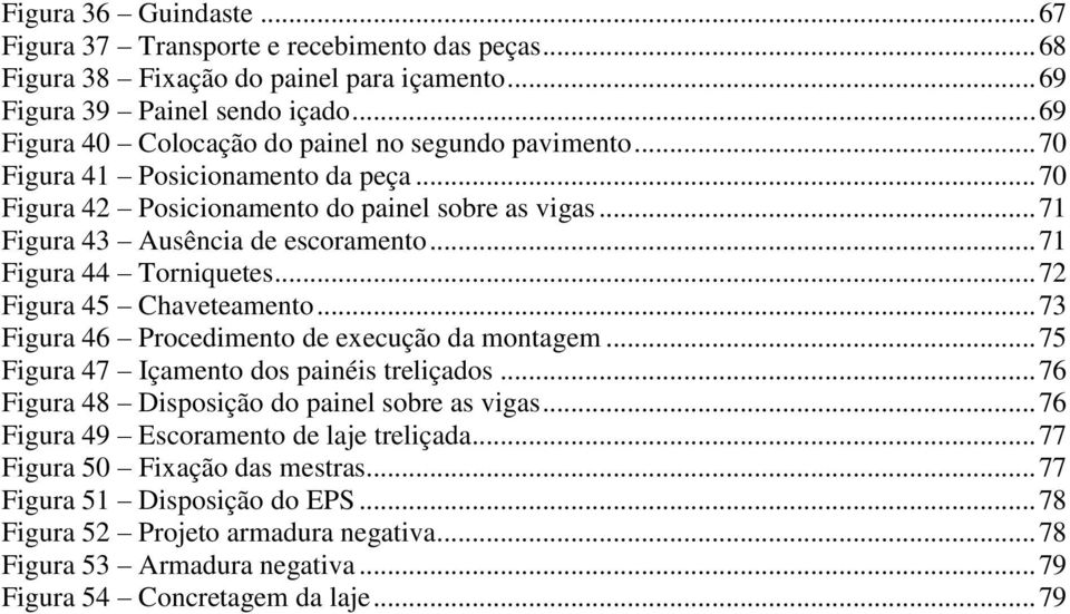 .. 71 Figura 44 Torniquetes... 72 Figura 45 Chaveteamento... 73 Figura 46 Procedimento de execução da montagem... 75 Figura 47 Içamento dos painéis treliçados.