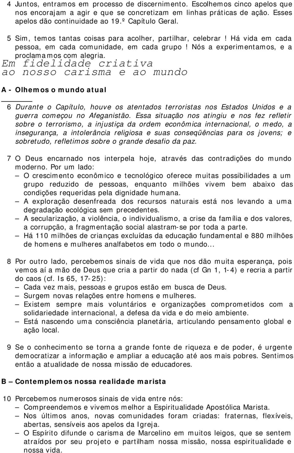 Em fidelidade criativa ao nosso carisma e ao mundo A - Olhemos o mundo atual 6 Durante o Capítulo, houve os atentados terroristas nos Estados Unidos e a guerra começou no Afeganistão.