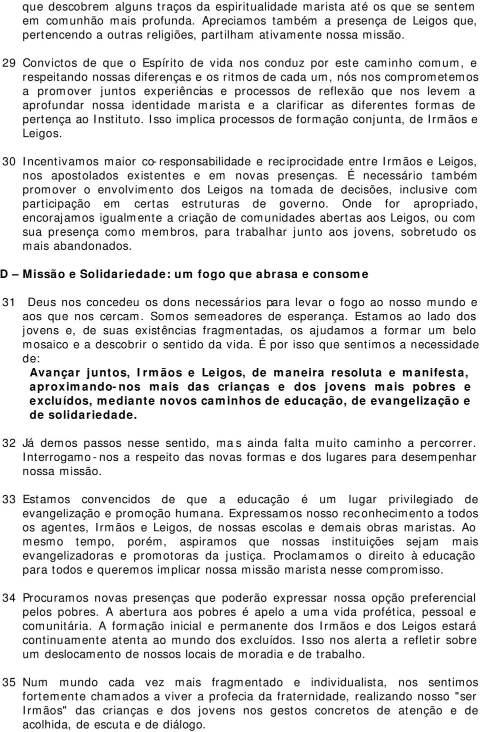 29 Convictos de que o Espírito de vida nos conduz por este caminho comum, e respeitando nossas diferenças e os ritmos de cada um, nós nos comprometemos a promover juntos experiências e processos de