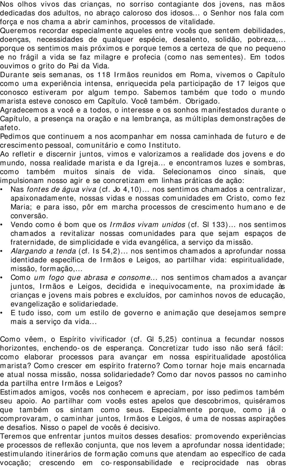 Queremos recordar especialmente aqueles entre vocês que sentem debilidades, doenças, necessidades de qualquer espécie, desalento, solidão, pobreza,.