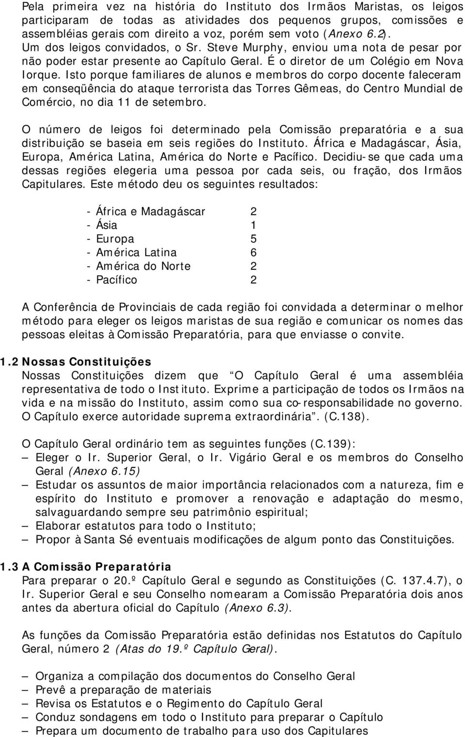 Isto porque familiares de alunos e membros do corpo docente faleceram em conseqüência do ataque terrorista das Torres Gêmeas, do Centro Mundial de Comércio, no dia 11 de setembro.