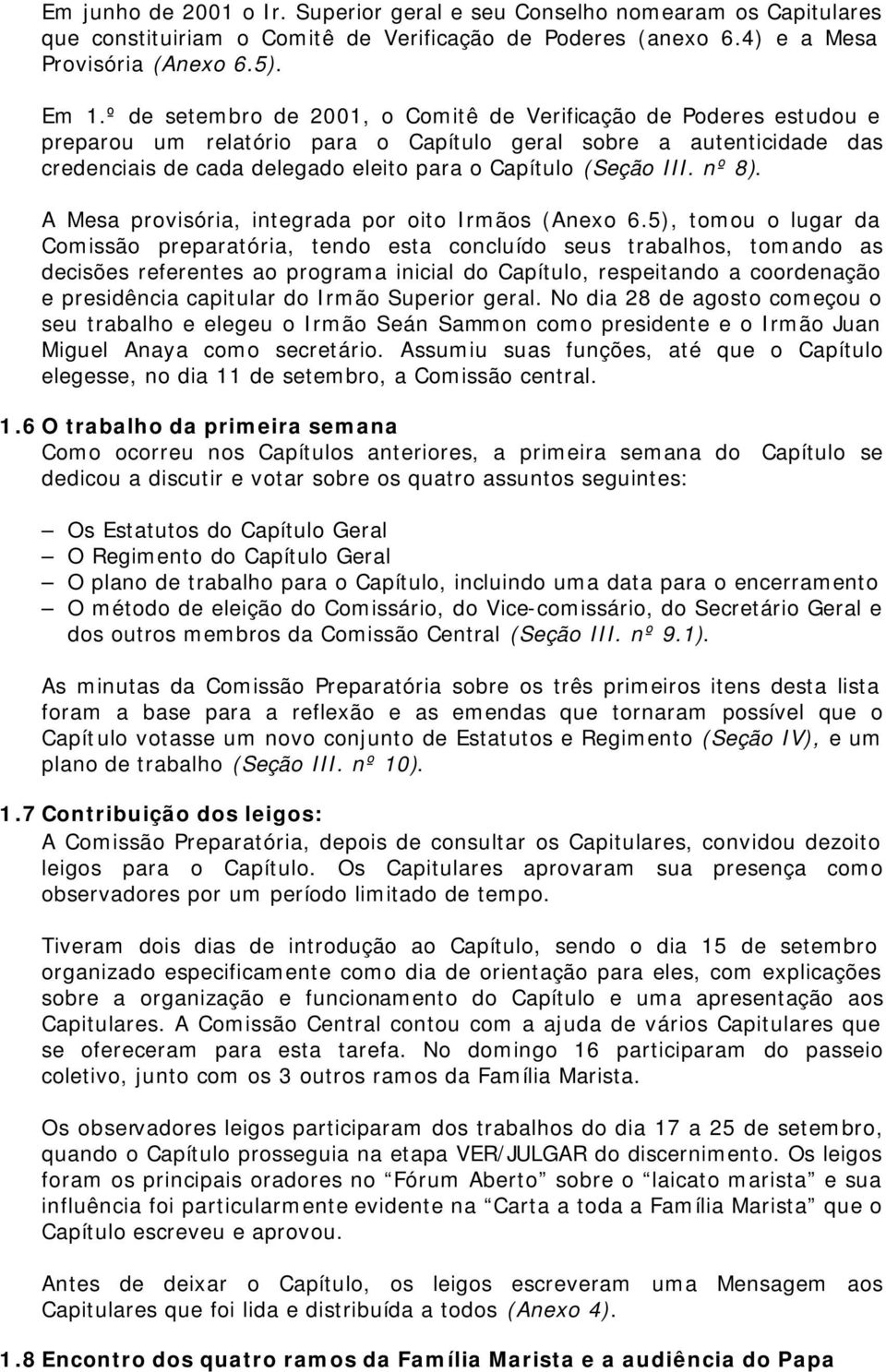 III. nº 8). A Mesa provisória, integrada por oito Irmãos (Anexo 6.