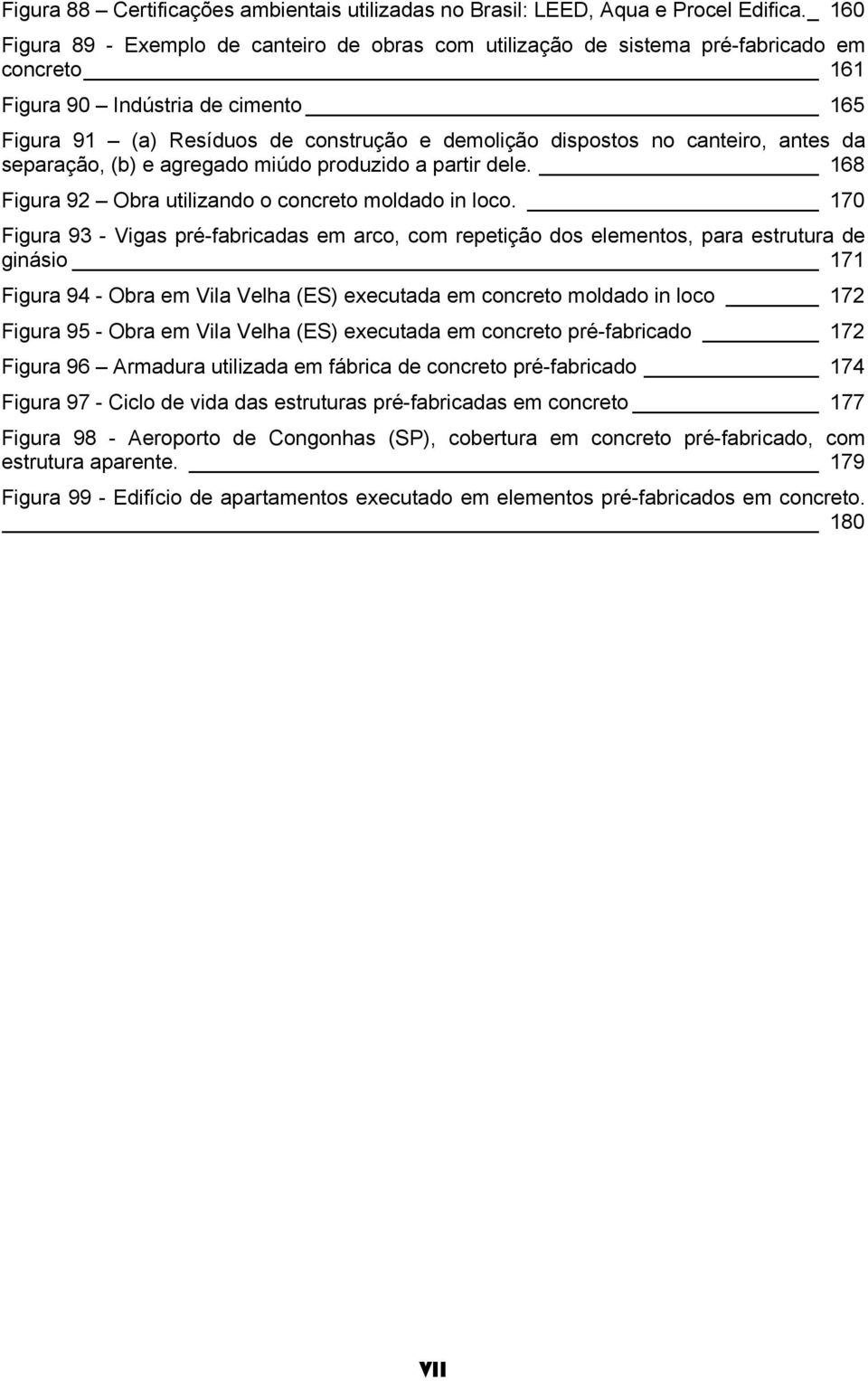 canteiro, antes da separação, (b) e agregado miúdo produzido a partir dele. 168 Figura 92 Obra utilizando o concreto moldado in loco.