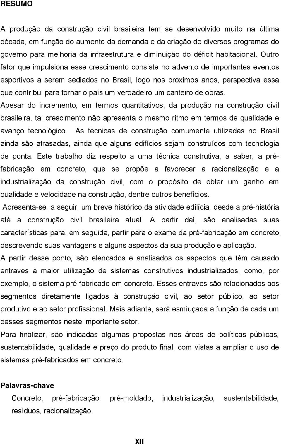 Outro fator que impulsiona esse crescimento consiste no advento de importantes eventos esportivos a serem sediados no Brasil, logo nos próximos anos, perspectiva essa que contribui para tornar o país