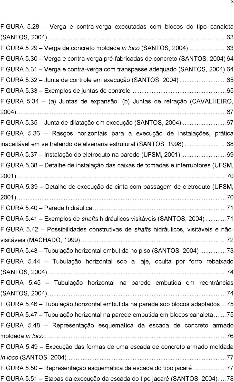 33 Exemplos de juntas de controle....65 FIGURA 5.34 (a) Juntas de expansão; (b) Juntas de retração (CAVALHEIRO, 2004)...67 FIGURA 5.