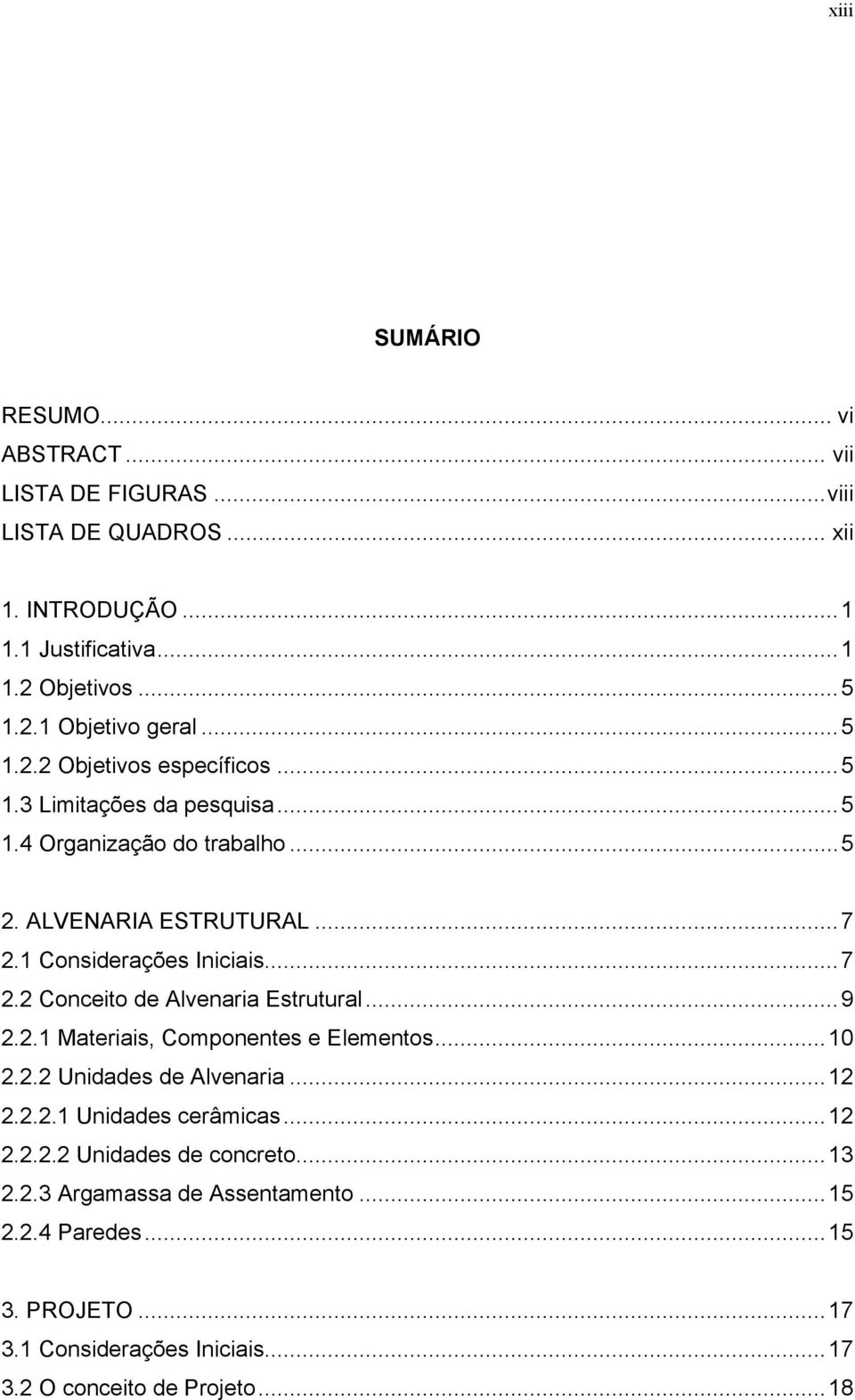 1 Considerações Iniciais...7 2.2 Conceito de Alvenaria Estrutural...9 2.2.1 Materiais, Componentes e Elementos...10 2.2.2 Unidades de Alvenaria...12 2.2.2.1 Unidades cerâmicas.