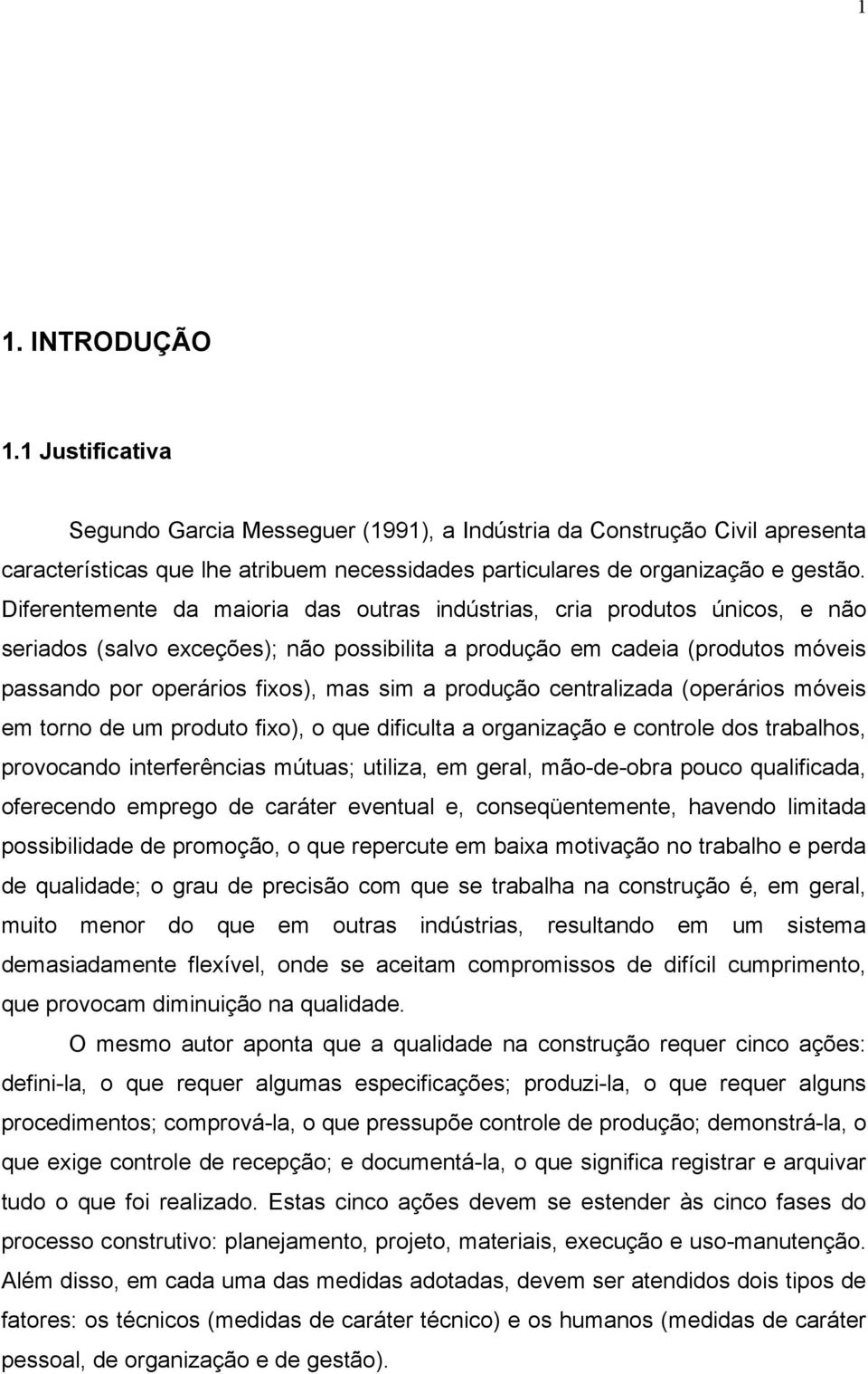 produção centralizada (operários móveis em torno de um produto fixo), o que dificulta a organização e controle dos trabalhos, provocando interferências mútuas; utiliza, em geral, mão-de-obra pouco