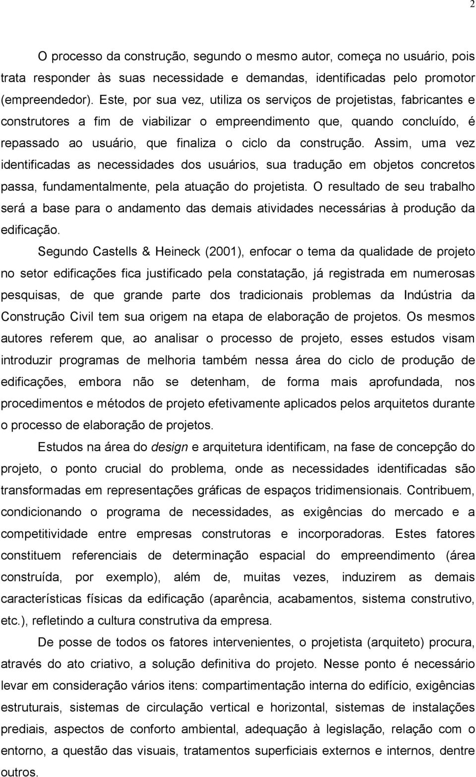 construção. Assim, uma vez identificadas as necessidades dos usuários, sua tradução em objetos concretos passa, fundamentalmente, pela atuação do projetista.