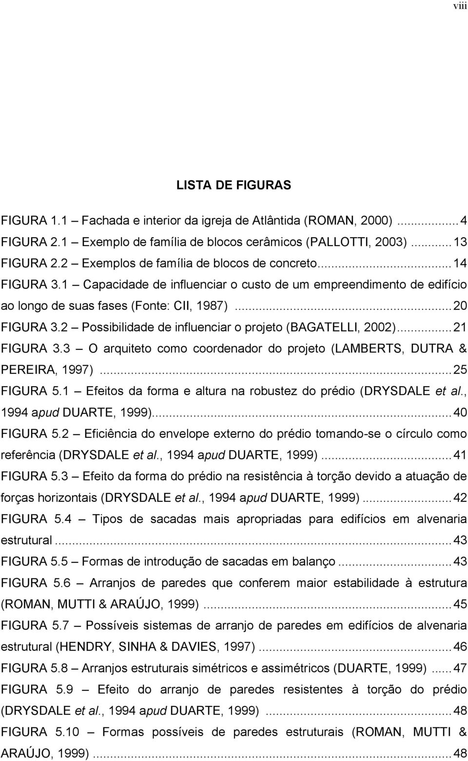 2 Possibilidade de influenciar o projeto (BAGATELLI, 2002)...21 FIGURA 3.3 O arquiteto como coordenador do projeto (LAMBERTS, DUTRA & PEREIRA, 1997)...25 FIGURA 5.