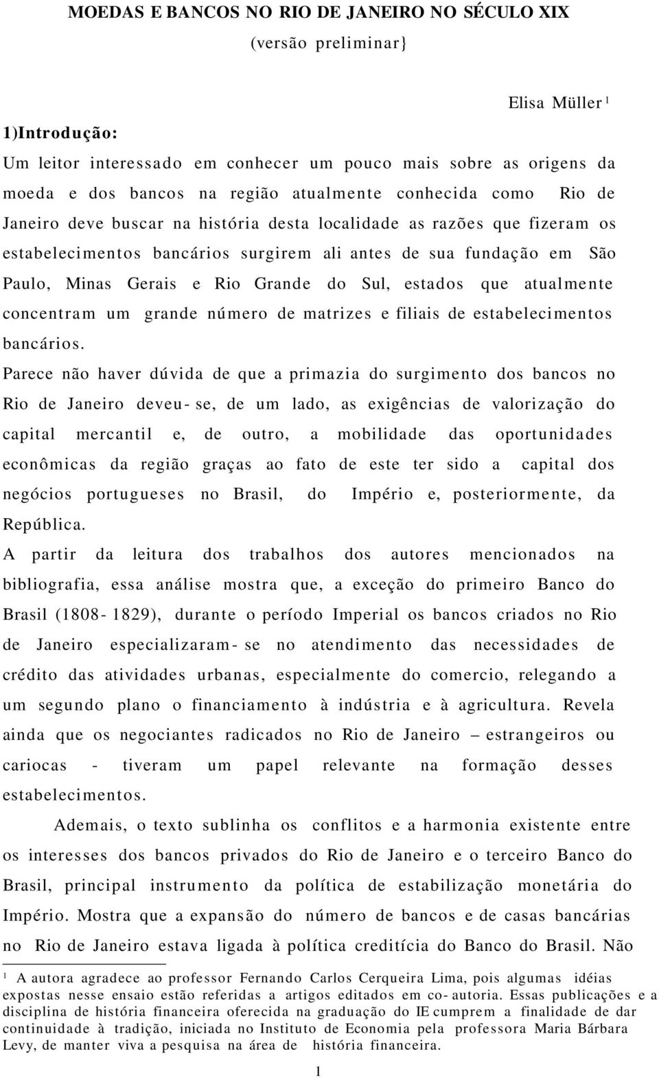 Rio Grande do Sul, estados que atualmente concentra m um grande número de matrizes e filiais de estabelecimentos bancários.