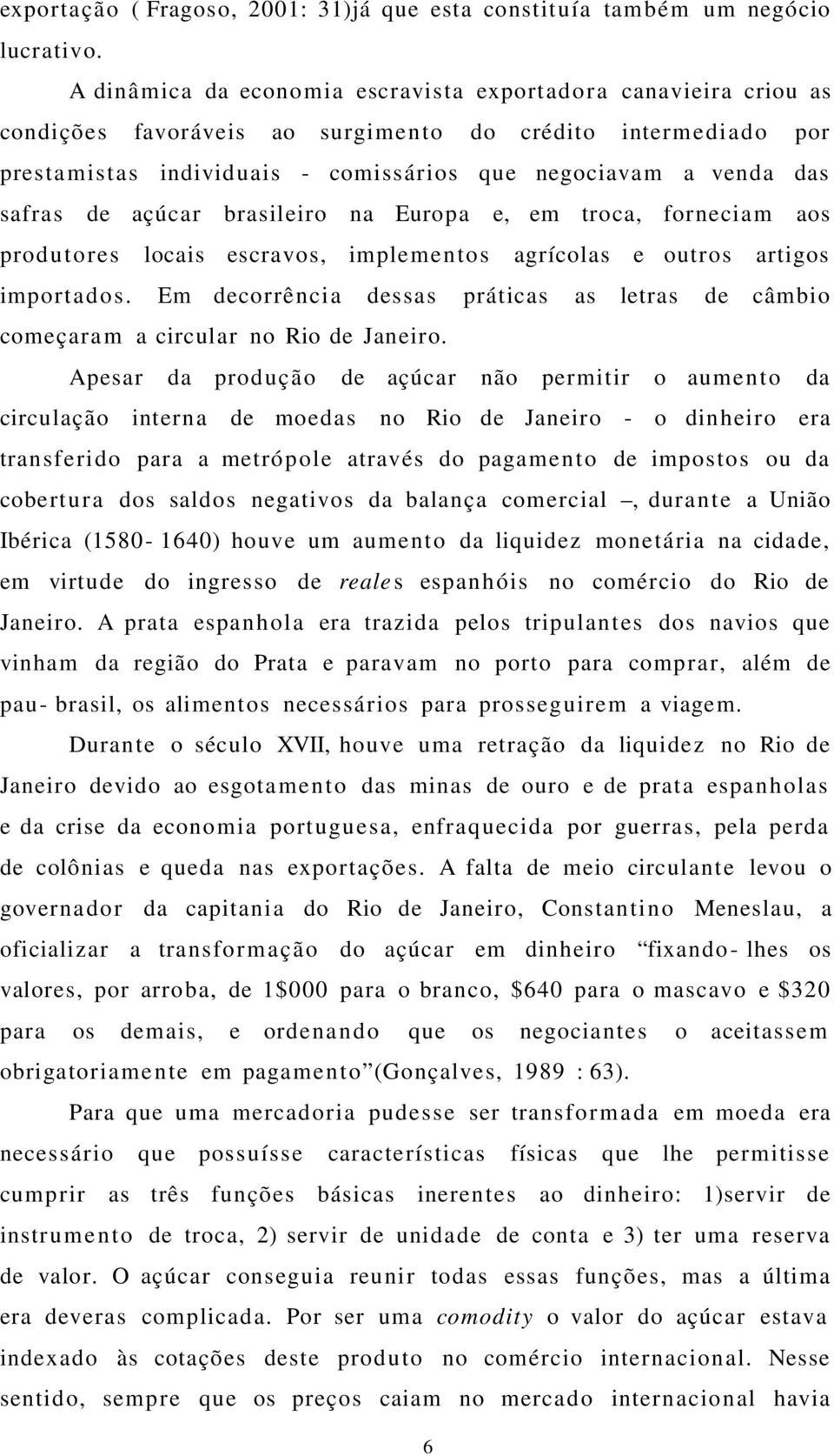 safras de açúcar brasileiro na Europa e, em troca, forneciam aos prod u to res locais escravos, implemen to s agrícolas e outros artigos importad o s.