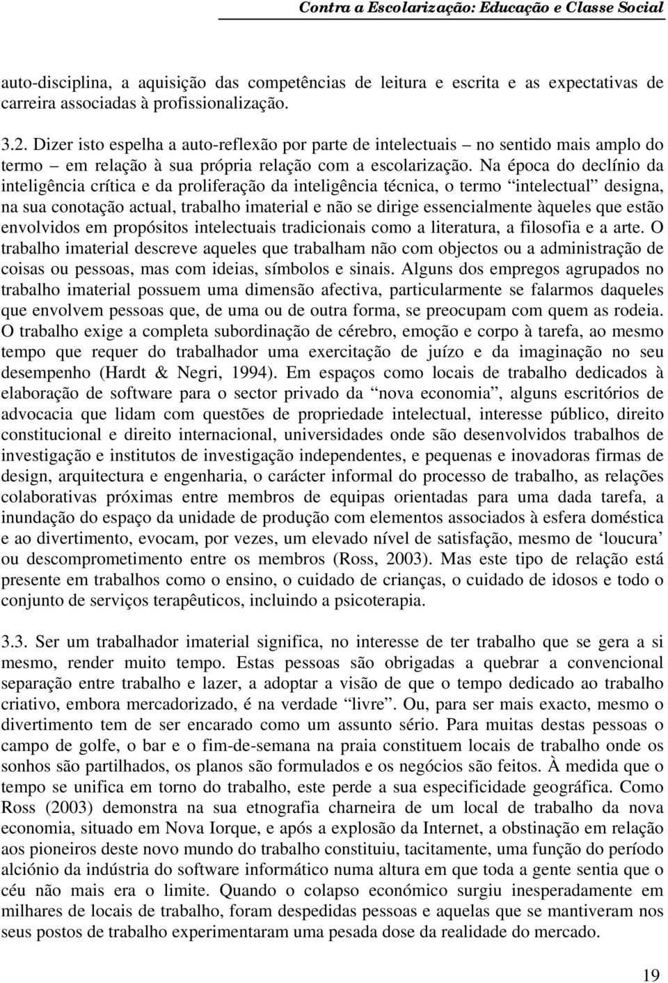 Na época do declínio da inteligência crítica e da proliferação da inteligência técnica, o termo intelectual designa, na sua conotação actual, trabalho imaterial e não se dirige essencialmente àqueles