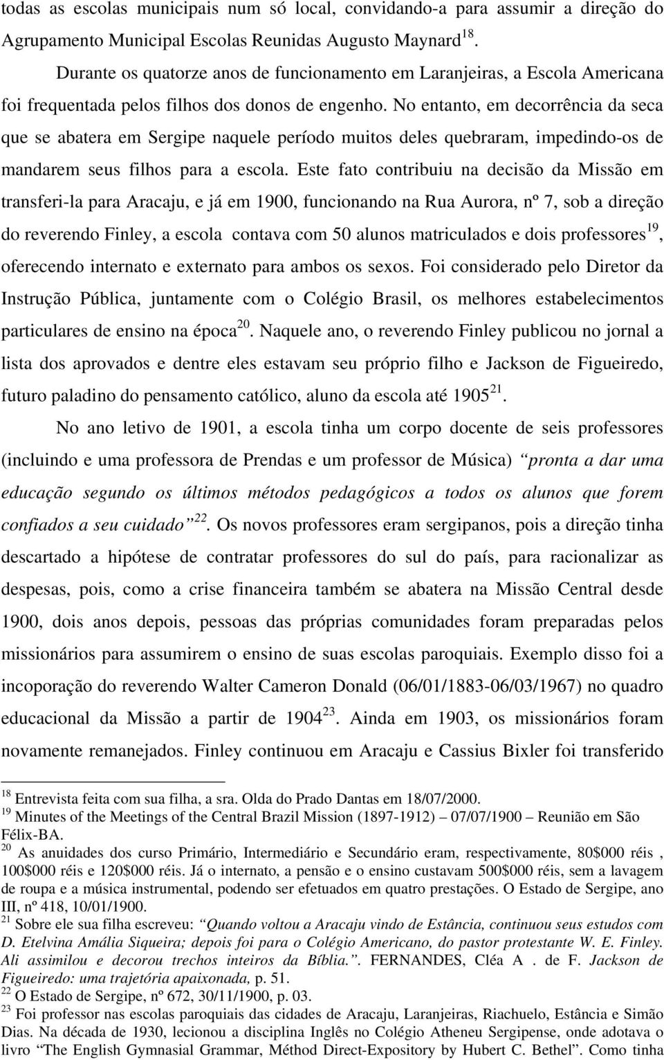 No entanto, em decorrência da seca que se abatera em Sergipe naquele período muitos deles quebraram, impedindo-os de mandarem seus filhos para a escola.