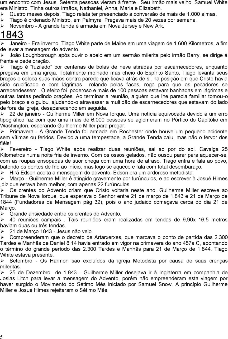 Novembro - A grande tenda é armada em Nova Jersey e New Ark. 1843 Janeiro - Era inverno, Tiago White parte de Maine em uma viagem de 1.600 Kilometros, a fim de levar a mensagem do advento.