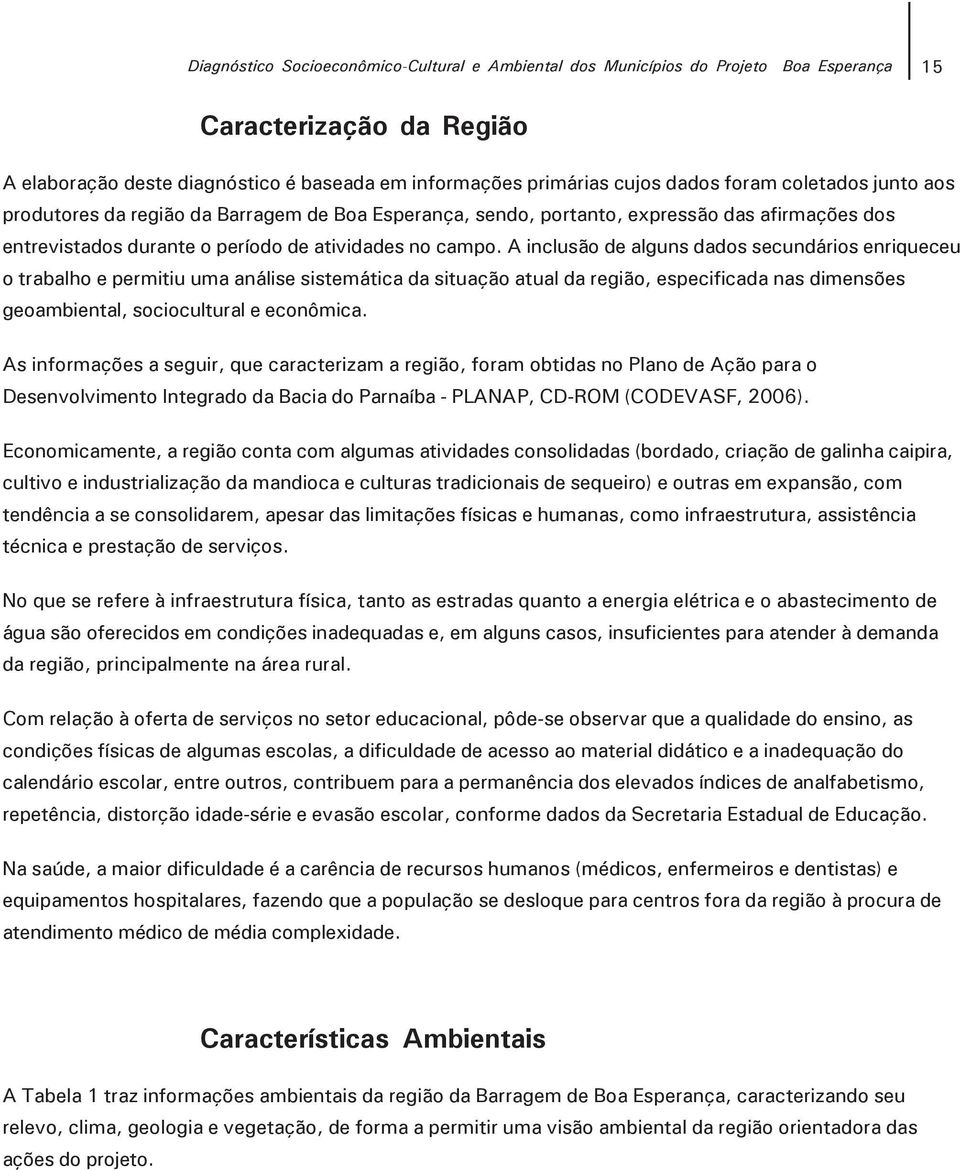 A inclusão de alguns dados secundários enriqueceu o trabalho e permitiu uma análise sistemática da situação atual da região, especificada nas dimensões geoambiental, sociocultural e econômica.