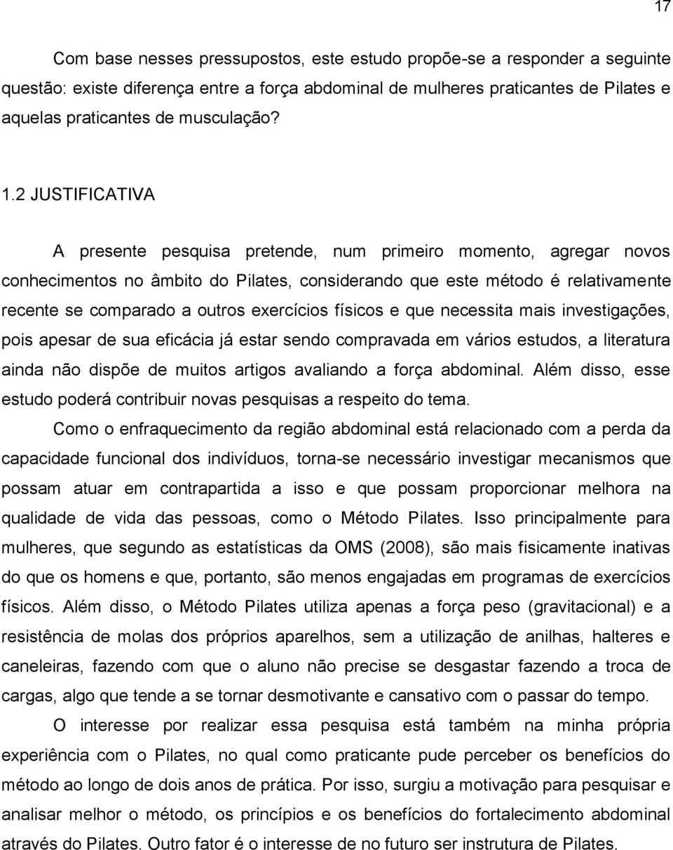 exercícios físicos e que necessita mais investigações, pois apesar de sua eficácia já estar sendo compravada em vários estudos, a literatura ainda não dispõe de muitos artigos avaliando a força