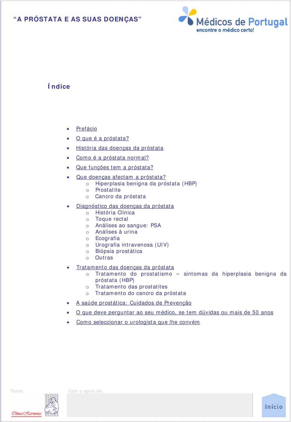 urina o Ecografia o Urografia intravenosa (UIV) o Biópsia prostática o Outras Tratamento das doenças da próstata o Tratamento do prostatismo sintomas da hiperplasia benigna da próstata