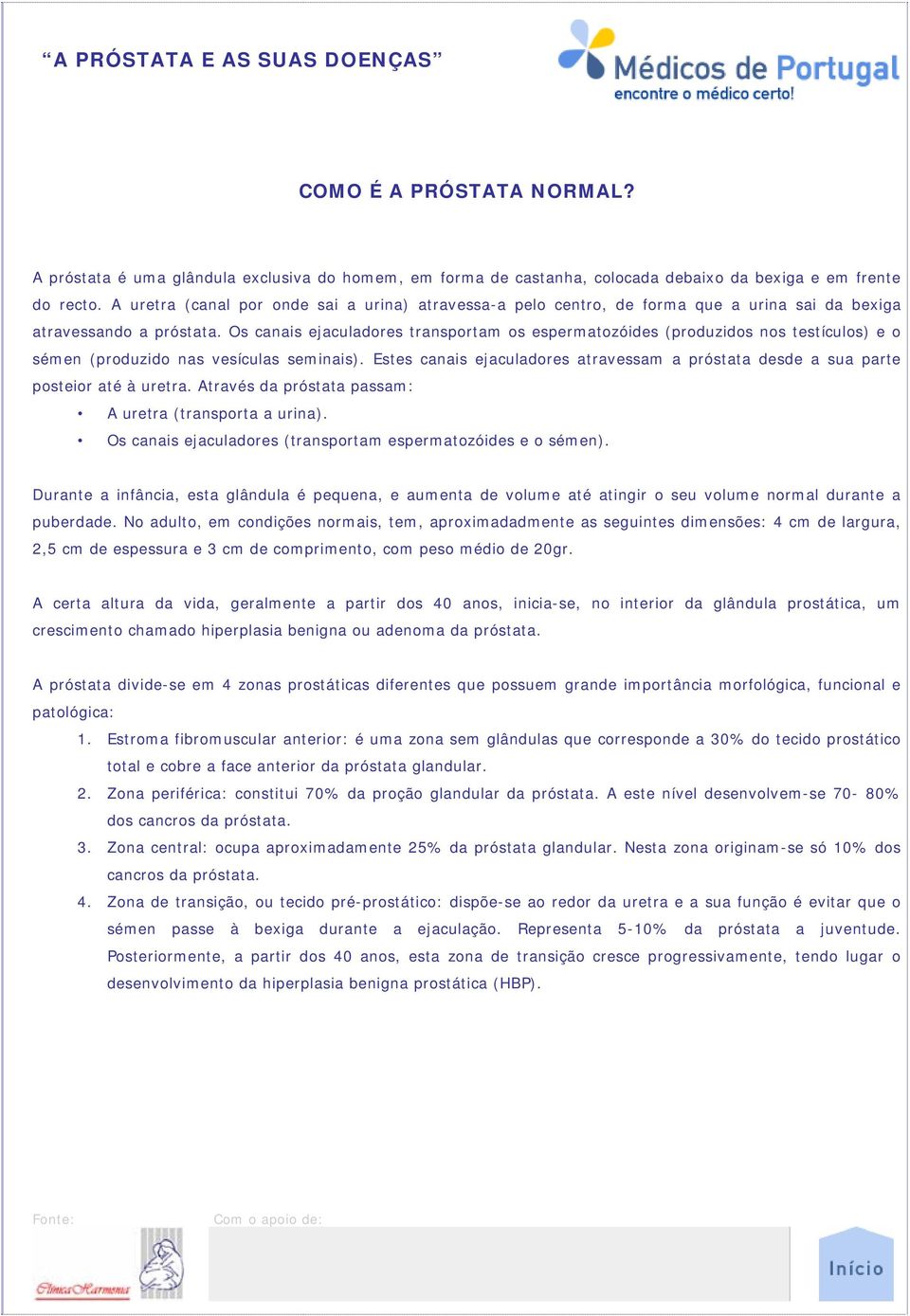 Os canais ejaculadores transportam os espermatozóides (produzidos nos testículos) e o sémen (produzido nas vesículas seminais).