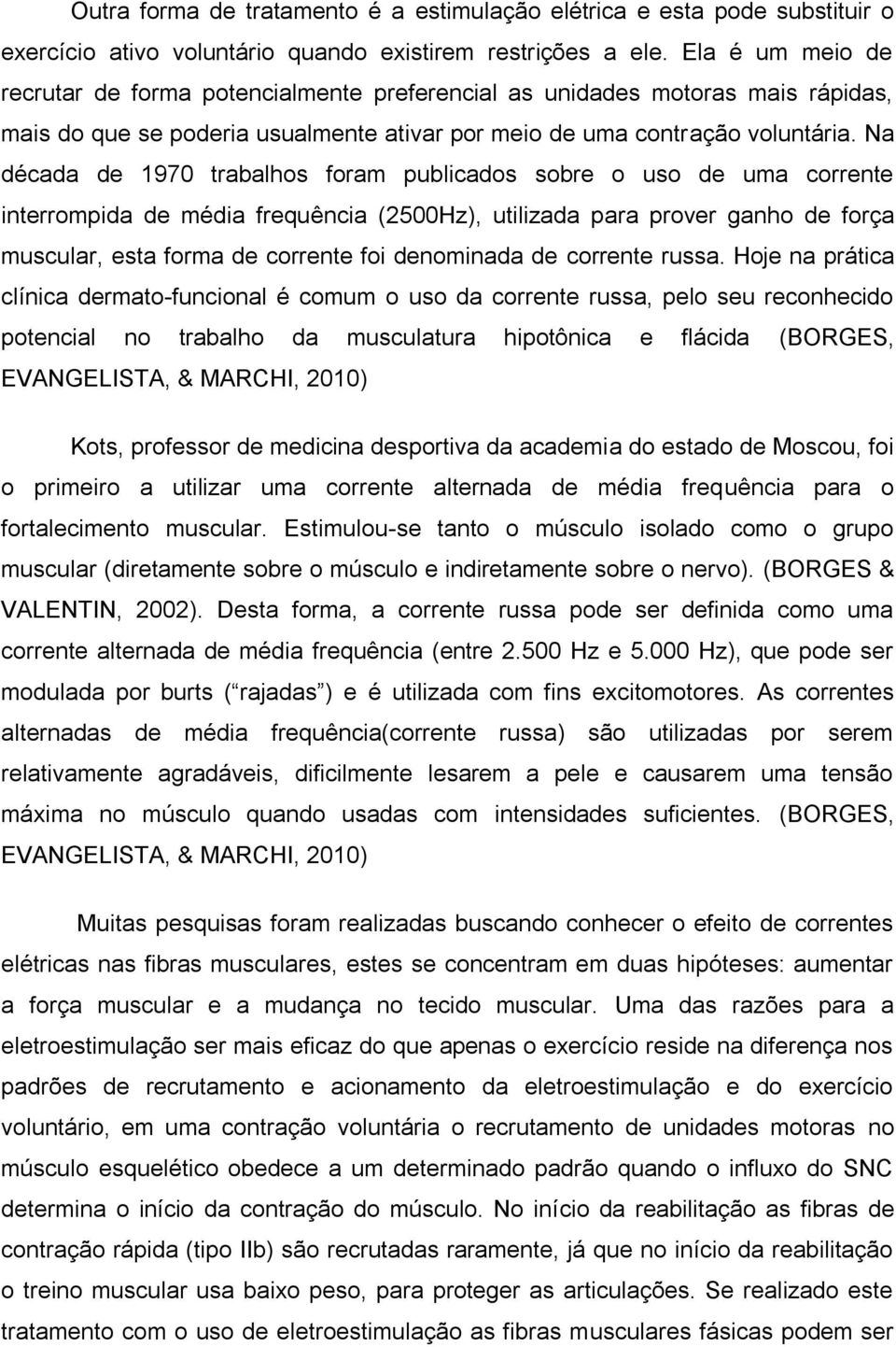 Na década de 1970 trabalhos foram publicados sobre o uso de uma corrente interrompida de média frequência (2500Hz), utilizada para prover ganho de força muscular, esta forma de corrente foi