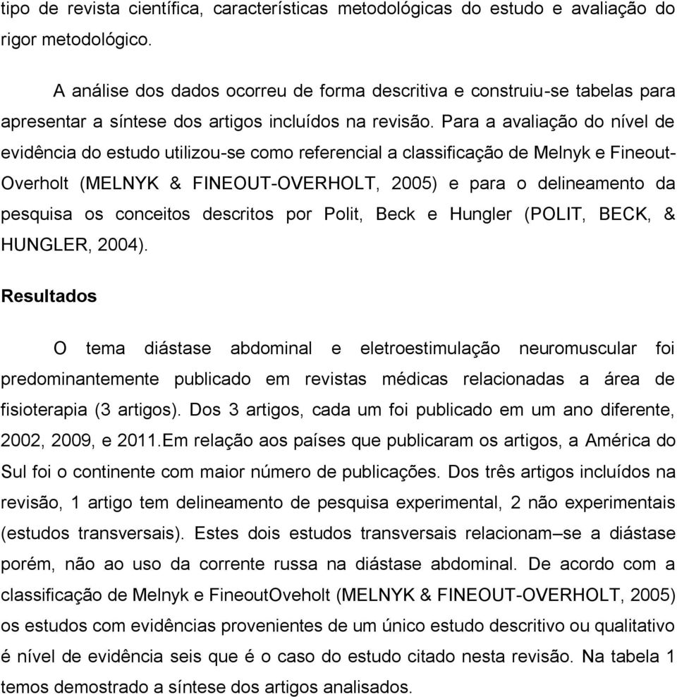 Para a avaliação do nível de evidência do estudo utilizou-se como referencial a classificação de Melnyk e Fineout- Overholt (MELNYK & FINEOUT-OVERHOLT, 2005) e para o delineamento da pesquisa os