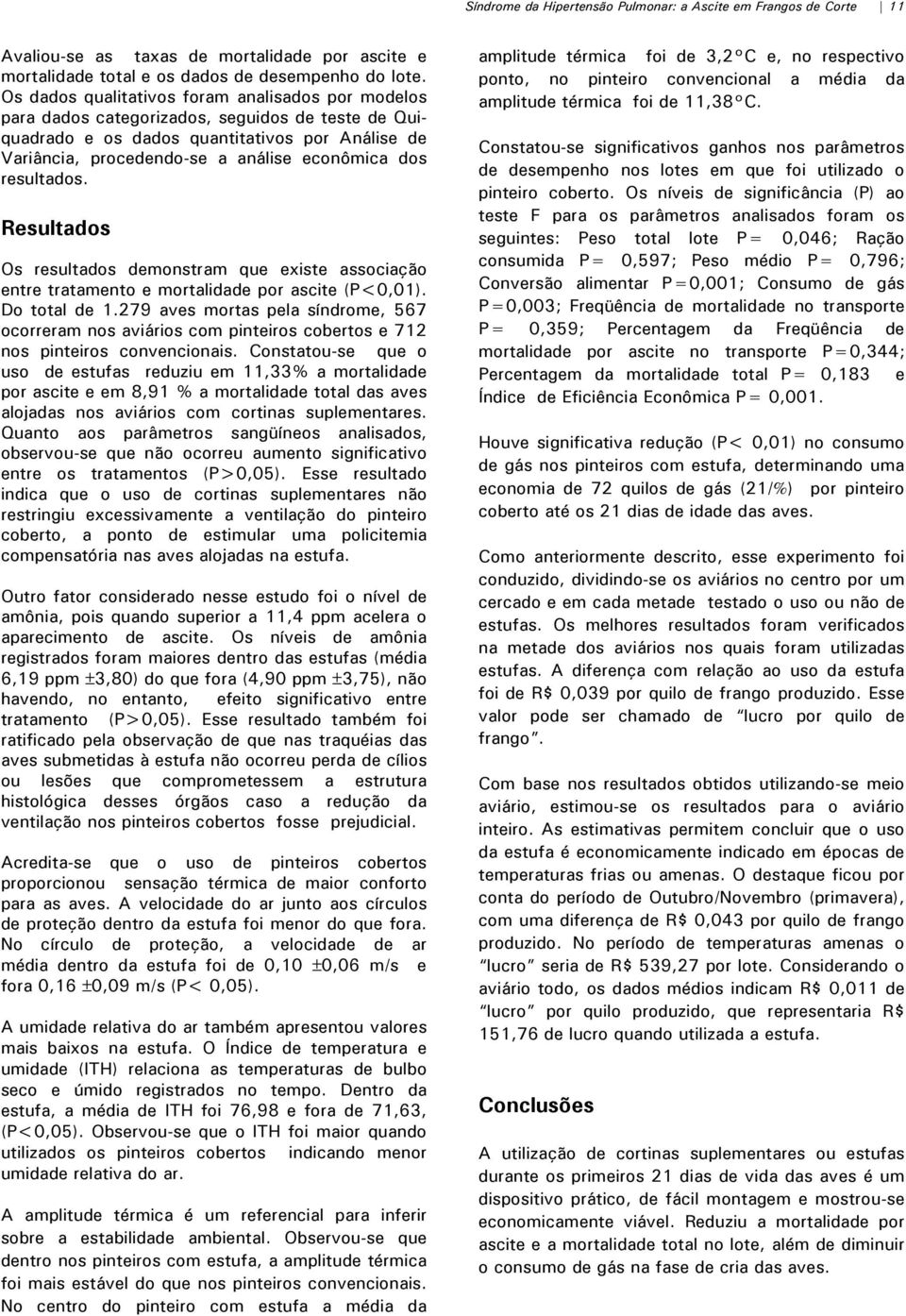 resultados. Resultados Os resultados demonstram que existe associação entre tratamento e mortalidade por ascite (P<0,01). Do total de 1.