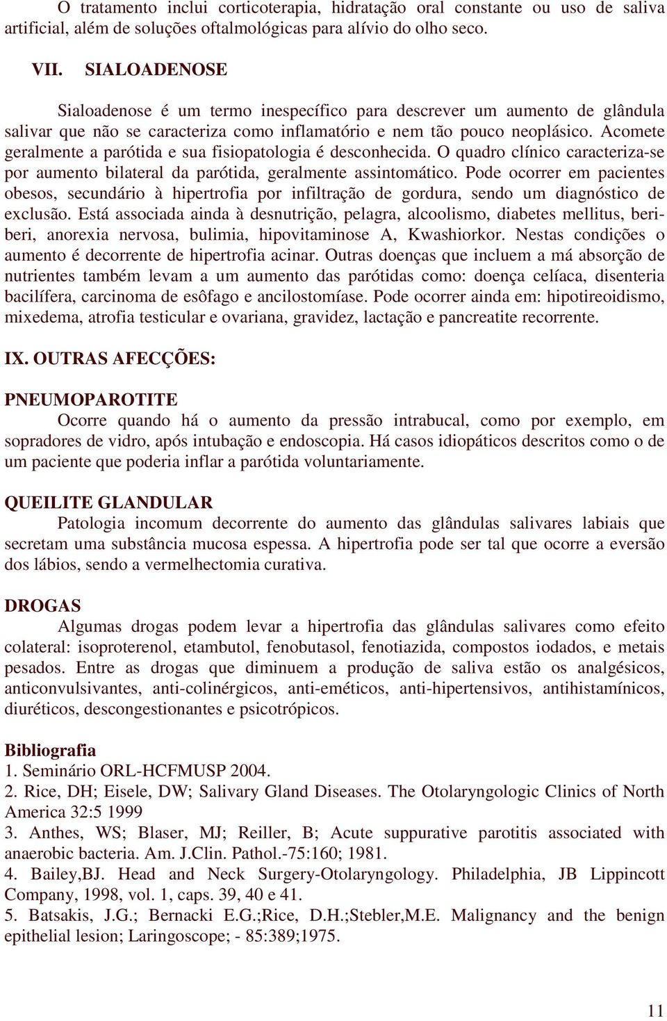 Acomete geralmente a parótida e sua fisiopatologia é desconhecida. O quadro clínico caracteriza-se por aumento bilateral da parótida, geralmente assintomático.