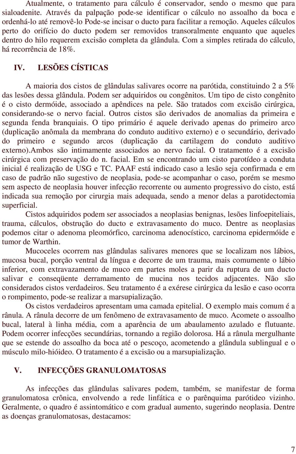 Aqueles cálculos perto do orifício do ducto podem ser removidos transoralmente enquanto que aqueles dentro do hilo requerem excisão completa da glândula.