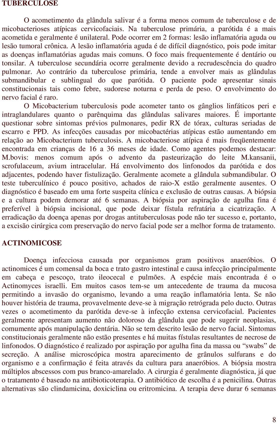 A lesão inflamatória aguda é de difícil diagnóstico, pois pode imitar as doenças inflamatórias agudas mais comuns. O foco mais frequentemente é dentário ou tonsilar.