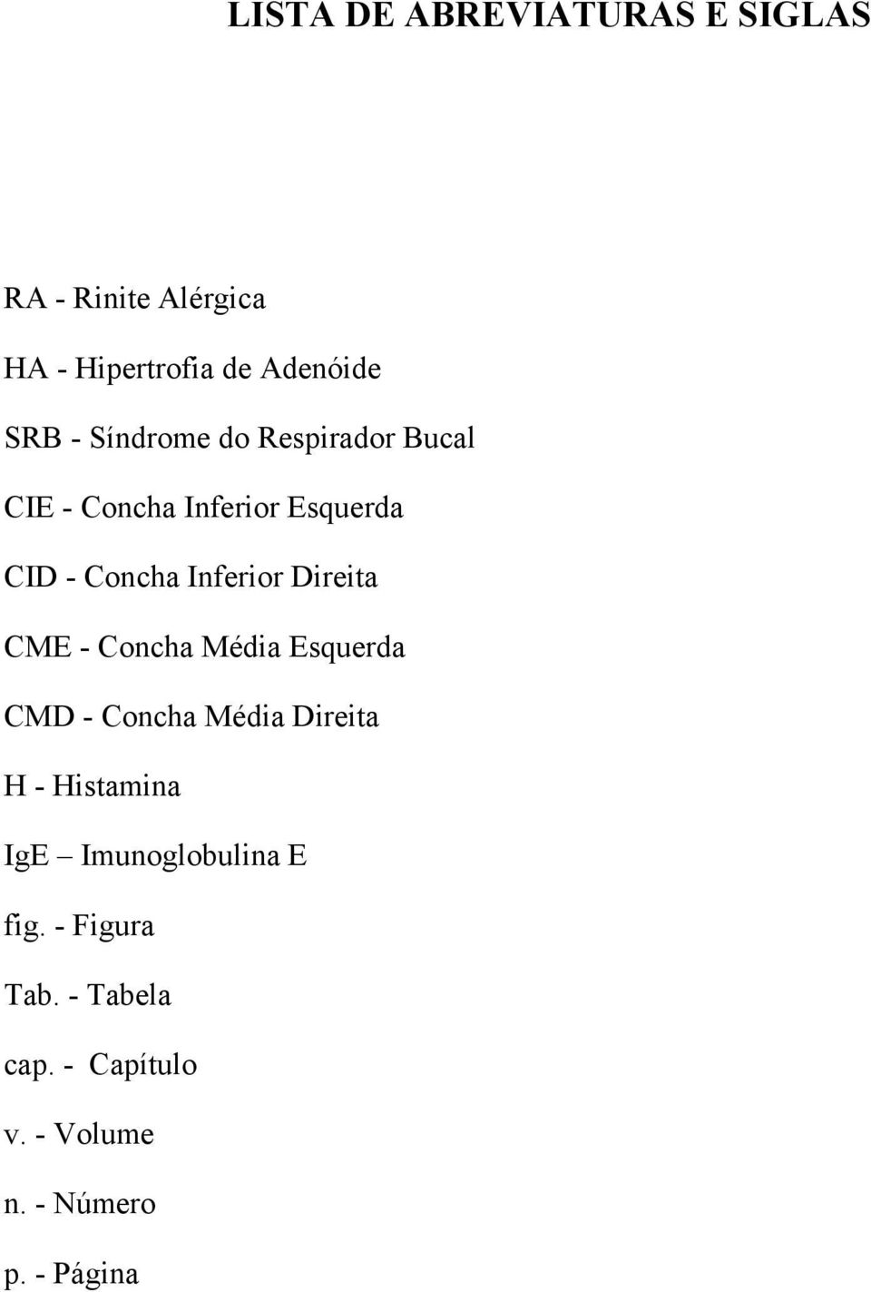 Direita CME - Concha Média Esquerda CMD - Concha Média Direita H - Histamina IgE